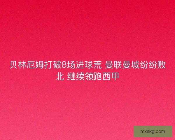 贝林厄姆打破8场进球荒 曼联曼城纷纷败北 继续领跑西甲