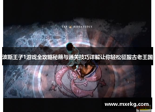 波斯王子1游戏全攻略秘籍与通关技巧详解让你轻松征服古老王国